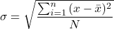 \[ \sigma = \sqrt{\frac{\sum_{i=1}^{n}{(x-\bar{x})^2}}{N}} \]