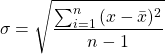\[ \sigma = \sqrt{\frac{\sum_{i=1}^{n}{(x-\bar{x})^2}}{n-1}} \]